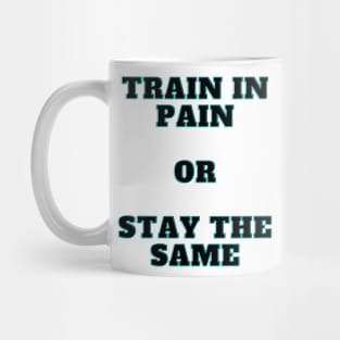 Train In Pain Or Stay the Same Shirt Mug